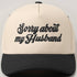 SORRY ABOUT MY HUSBAND TRUCKER HAT